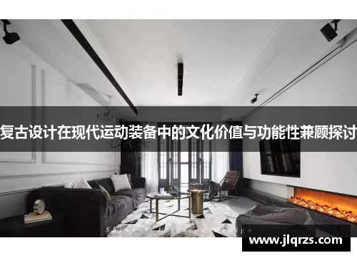 复古设计在现代运动装备中的文化价值与功能性兼顾探讨
